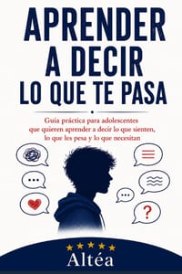 Aprender a decir lo que te pasa: Guía práctica para adolescentes que quieren aprender a decir lo que sienten, lo que les pesa y lo que necesitan cover