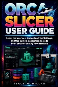 Orca Slicer User Guide: Learn the Interface, Understand the Settings, and Use Built-In Calibration Tools to Print Smarter on Any FDM Machine cover