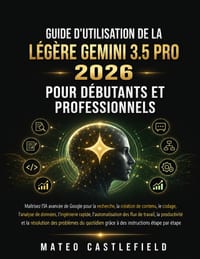 Guide d'Utilisation de la Légère Flash Gemini 3.5 Pro 2026 Pour Débutants Et Professionnels: Maîtrisez l'IA avancée de Google pour la recherche, la cr cover