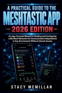 A Practical Guide to the Meshtastic App - 2026 Edition: An App-Focused Manual for Building and Configuring LoRa Mesh Networks for Communication Indepe cover