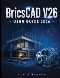 BricsCAD V26 USER GUIDE 2026: The Essential Reference Guide to BricsCAD V26: Authoritative Coverage of New Features, Integrations, and Best Practices cover