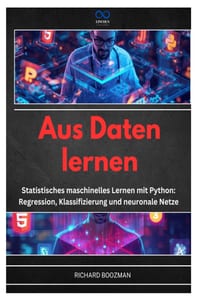 Aus Daten Lernen: Statistisches maschinelles Lernen mit Python: Regression, Klassifizierung und neuronale Netze cover
