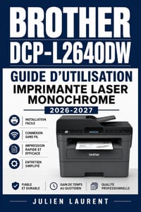 Brother DCP-L2640DW Guide d'Utilisation Imprimante Laser Monochrome 2026-2027: Configuration, Numerisation, Reseau Wi-Fi, Entretien et Depannage Pas a cover