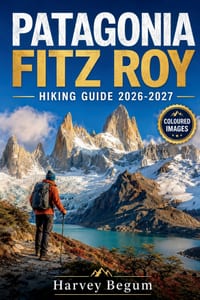 Patagonia Fitz Roy Hiking Guide 2026 - 2027: Trekking Routes, Laguna de los Tres, El Chalten Tips, and Day Itineraries for Independent Travelers cover