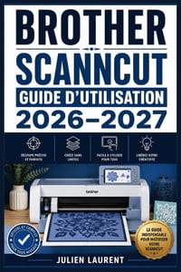 Brother ScanNCut Guide d'Utilisation 2026-2027: Maîtriser la Découpeuse Numérique: Réglages, Entretien et Idées de Création pour Tous les Passionnés cover