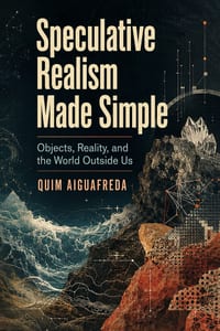 Speculative Realism Made Simple: Objects, Reality, and the World Outside Us cover