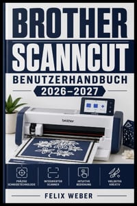Brother ScanNCut Benutzerhandbuch 2026-2027: Vollständige Anleitung zum Zuschneiden, Plotten und Gestalten mit Stoff, Vinyl und Papier - Einrichtung, cover