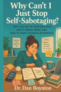 Why Can't I Just Stop Self-Sabotaging?: Why You Get in Your Own Way, Why It Makes Sense, and How to Start Choosing Differently cover
