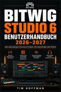 Bitwig Studio 6 Benutzerhandbuch 2026-2027: Musikproduktion meistern: MIDI, Mixing und Mastering kompetent einsetzen für alle Kenntnisstufen cover