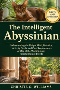 The Intelligent Abyssinian: Understanding the Unique Mind, Behavior, Activity Needs, and Care Requirements of One of the World's Most Fascinating Cat cover