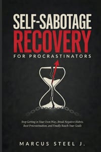 Self-Sabotage Recovery for Procrastinators: Stop Getting in Your Own Way: Break Negative Habits, Beat Procrastination, and Finally Reach Your Goals cover