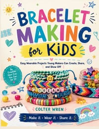 BRACELET MAKING for KIDS: Easy Wearable Projects Young Makers Can Create, Share, and Show Off cover