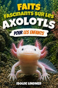 Faits fascinants sur les axolotls pour les enfants intelligents: Explorer la vie secrète de la salamandre la plus remarquable de la nature cover