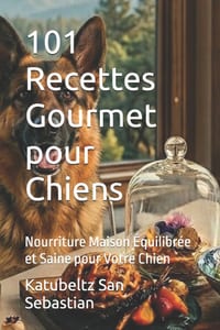 101 Recettes Gourmet pour Chiens: Nourriture Maison Équilibrée et Saine pour Votre Chien cover