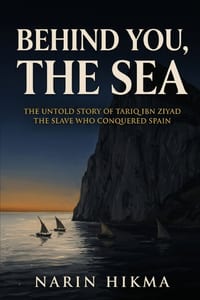 Behind You, the Sea: The Untold Story of Tariq ibn Ziyad, the General Who Conquered Spain cover