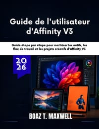 Guide de l'utilisateur d'Affinity V3: Guide étape par étape pour maîtriser les outils, les flux de travail et les projets créatifs d'Affinity V3 cover