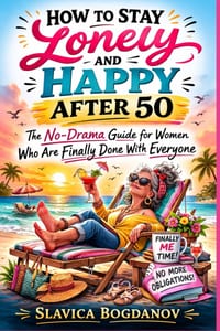 How to Stay Lonely and Happy After 50: The No-Drama Guide for Women Who Are Finally Done With Everyone cover