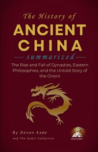 THE HISTORY OF ANCIENT CHINA Summarized: The Rise and Fall of Dynasties, Eastern Philosophies, and the Untold Story of the Orient cover