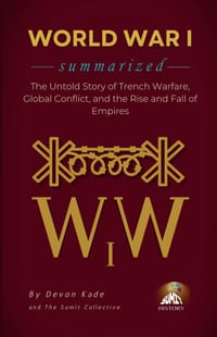 WORLD WAR I Summarized: The Untold Story of Trench Warfare, Global Conflict, and the Rise and Fall of Empires cover