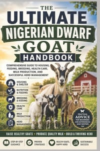 The Ultimate Nigerian Dwarf Goat Handbook: Comprehensive Guide to Housing, Feeding, Breeding, Health Care, Milk Production, and Successful Herd Manage cover