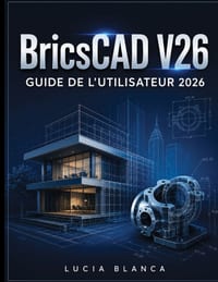 BricsCAD V26 GUIDE DE L'UTILISATEUR 2026: Guide de référence essentiel de BricsCAD V26: Présentation complète des nouvelles fonctionnalités, des intég cover