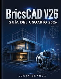 BricsCAD V26 GUÍA DEL USUARIO 2026: La guía de referencia esencial de BricsCAD V26: Cobertura autorizada de las nuevas funciones, integraciones y mejo cover