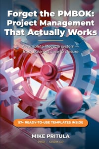Forget the PMBOK: Project Management That Actually Works: A Complete Lifecycle System - From Business Case to Closure - With Every Template You Need cover