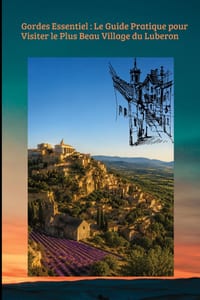 Gordes Essentiel: Le Guide Pratique pour Visiter le Plus Beau Village du Luberon: Plus Beau Village du Monde cover