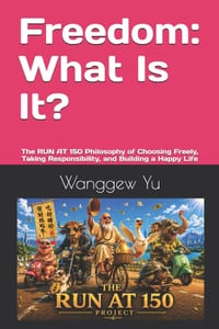 Freedom: What Is It?: The RUN AT 150 Philosophy of Choosing Freely, Taking Responsibility, and Building a Happy Life cover