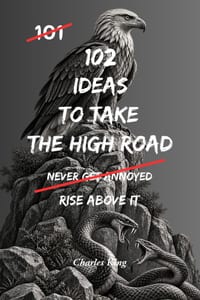 102 Ideas To Take The High Road: No Bitterness. No Stooping To Their Level. Simple Everyday Ideas To Act With Integrity, Stay True To Your Values, and cover
