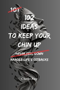 102 Ideas To Keep Your Chin Up: No Giving Up. No Dwelling On Setbacks. Simple Everyday Ideas To Build Resilience, Stay Hopeful, and Keep Moving Forwar cover
