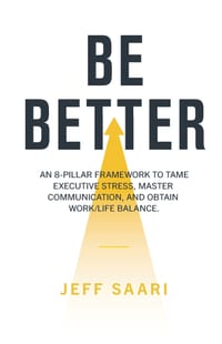 Be Better: An 8-Pillar Framework to Tame Executive Stress, Master Com‐ munication, and Obtain Work/Life Balance cover