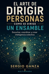 El Arte de Dirigir Personas Como Se Dirige Un Ensamble: Escuchar, coordinar y crear inteligencia colectiva cover