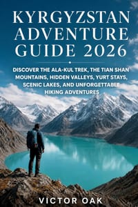 Kyrgyzstan Adventure Guide 2026: Discover the Ala-Kul Trek, the Tian Shan Mountains, Hidden Valleys, Yurt Stays, Scenic Lakes, and Unforgettable Hikin cover