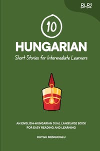 10 Hungarian Short Stories for Intermediate Learners: An English-Hungarian Dual-Language Book for Easy Reading and Learning cover