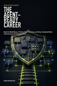 The Agent-Ready Career: Build AI Workflows, Protect Your Thinking, and Stay Valuable When Autonomous AI Changes Work cover