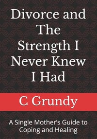 Divorce and The Strength I Never Knew I Had: A Single Mother's Guide to Coping and Healing cover