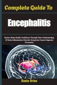 Complete Guide To Encephalitis: Restore Brain Health Confidence Through Clear Understanding Of Brain Inflammation Disorder Symptoms Causes Diagnosis P cover