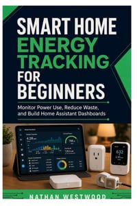 Smart Home Energy Tracking for Beginners: Monitor Power Use, Reduce Waste, and Build Home Assistant Dashboards cover
