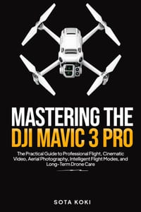 Mastering the Dji Mavic 3 Pro: The Practical Guide to Professional Flight, Cinematic Video, Aerial Photography, Intelligent Flight Modes, and Long-Ter cover