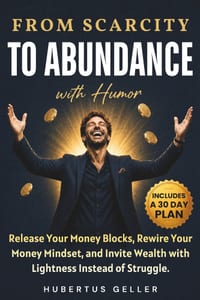 From Scarcity to Abundance - with Humor: Release Your Money Blocks, Rewire Your Money Mindset, and Invite Wealth with Lightness Instead of Struggle. I cover