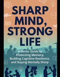 Sharp Mind, Strong Life: A Senior Guide to Protecting Memory, Building Cognitive Resilience, and Staying Mentally Sharp cover