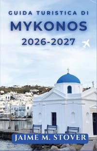 Guida Turistica di Mykonos 2026-2027: Pianificate le Cicladi con consigli pratici su costi, stagioni, trasporti, spiagge, villaggi e itinerari per chi cover