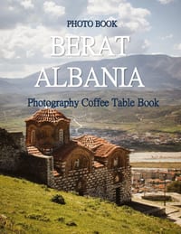 Berat, Albania: Cool Pictures That Create an Idea for You About an Amazing Area, Buildings style, Cultural Religious ... All Travels, Hiking and Pictu cover