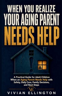 When You Realize Your Aging Parent Needs Help: A Practical Guide for Adult Children When an Aging Parent Needs Help with Safety, Daily Care, Family De cover