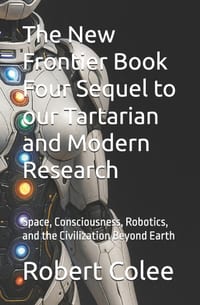 The New Frontier Book Four Sequel to our Tartarian and Modern Research: Space, Consciousness, Robotics, and the Civilization Beyond Earth cover