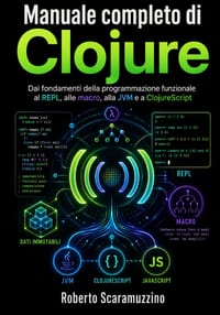 Manuale completo di Clojure: Dai fondamenti della programmazione funzionale al REPL, alle macro, alla JVM e a ClojureScript cover