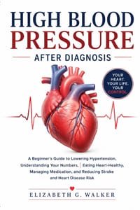 High Blood Pressure After Diagnosis: A Beginner's Guide to Lowering Hypertension, Understanding Your Numbers, Eating Heart-Healthy, Managing Medicatio cover