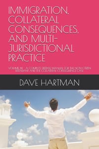 Immigration, Collateral Consequences, and Multi-Jurisdictional Practice: Volume XIII - A Complete Defense Manual for the Non-Citizen Defendant and the cover