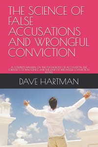 The Science of False Accusations and Wrongful Conviction: A Complete Manual on the Psychology of Accusation, the Forensics of Innocence, and the Law o cover